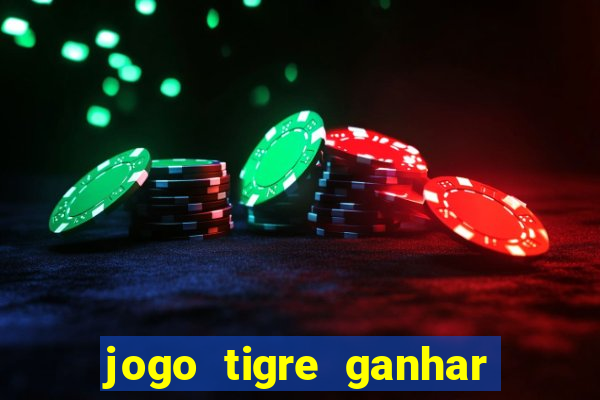 jogo tigre ganhar dinheiro de verdade