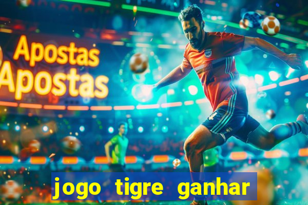 jogo tigre ganhar dinheiro de verdade