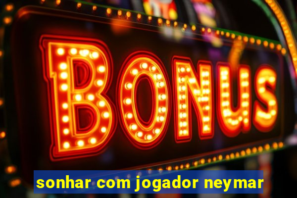 sonhar com jogador neymar