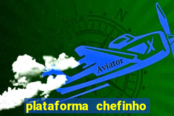 plataforma chefinho 777 bet