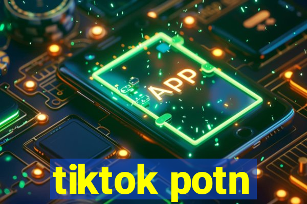 tiktok potn