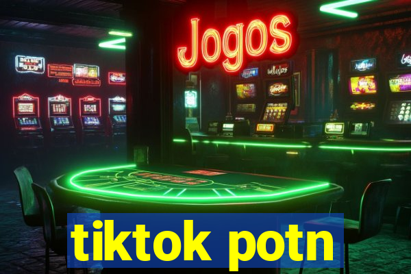 tiktok potn