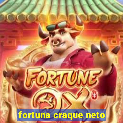 fortuna craque neto