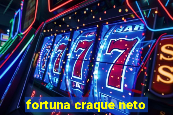 fortuna craque neto