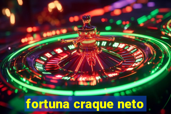 fortuna craque neto