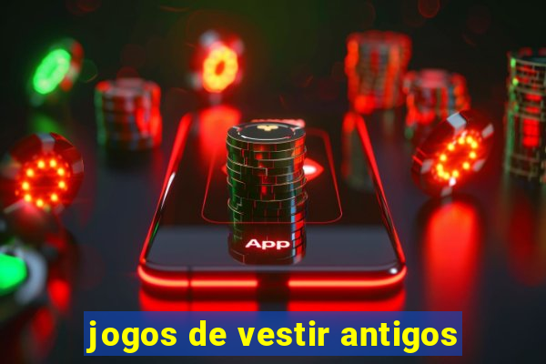 jogos de vestir antigos