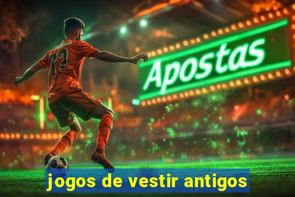 jogos de vestir antigos