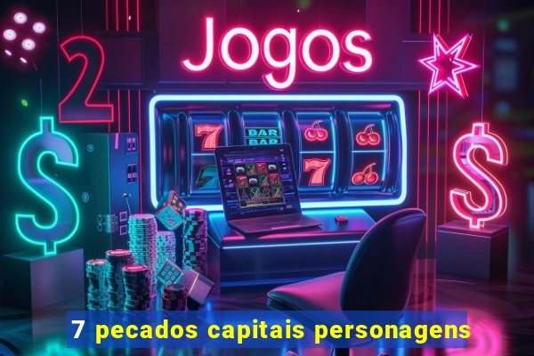 7 pecados capitais personagens