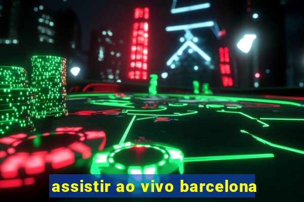 assistir ao vivo barcelona