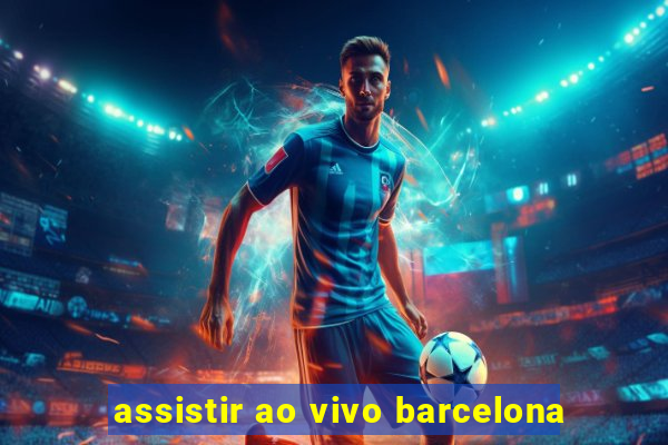 assistir ao vivo barcelona