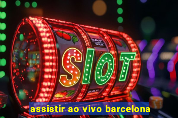 assistir ao vivo barcelona