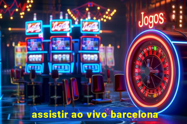 assistir ao vivo barcelona