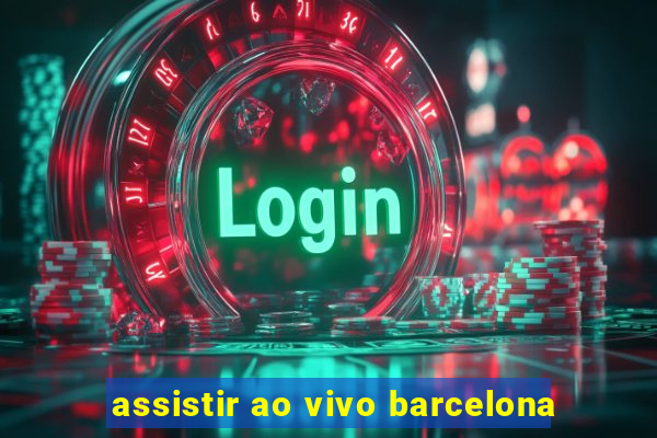 assistir ao vivo barcelona