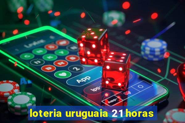 loteria uruguaia 21 horas