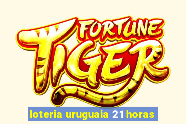 loteria uruguaia 21 horas