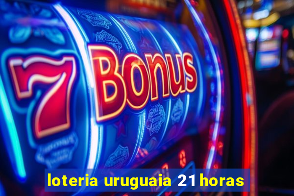 loteria uruguaia 21 horas