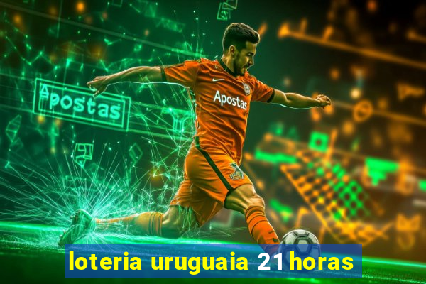 loteria uruguaia 21 horas