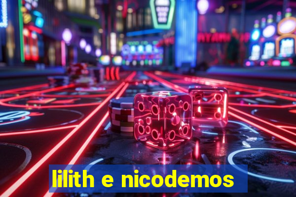 lilith e nicodemos