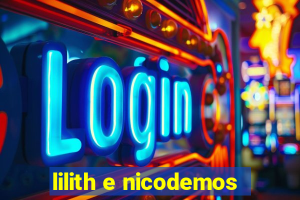 lilith e nicodemos