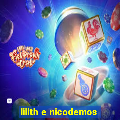 lilith e nicodemos