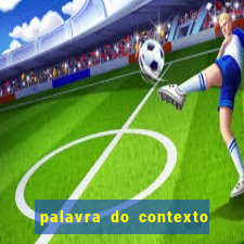 palavra do contexto de hoje 488