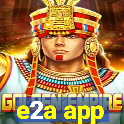 e2a app