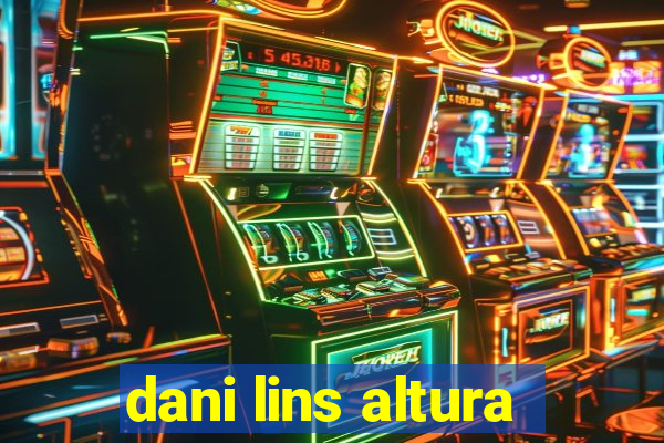 dani lins altura