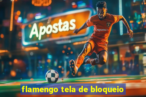 flamengo tela de bloqueio