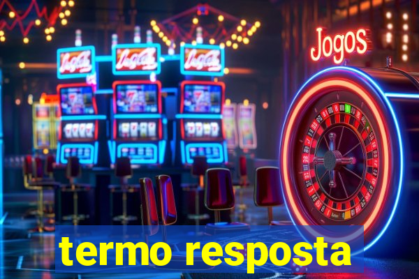 termo resposta