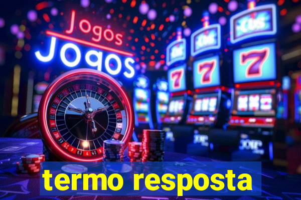 termo resposta