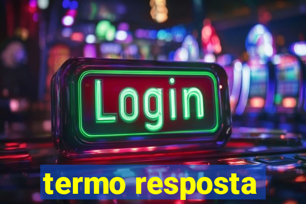 termo resposta