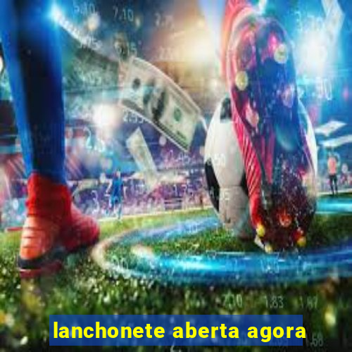 lanchonete aberta agora