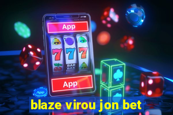 blaze virou jon bet