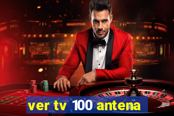 ver tv 100 antena