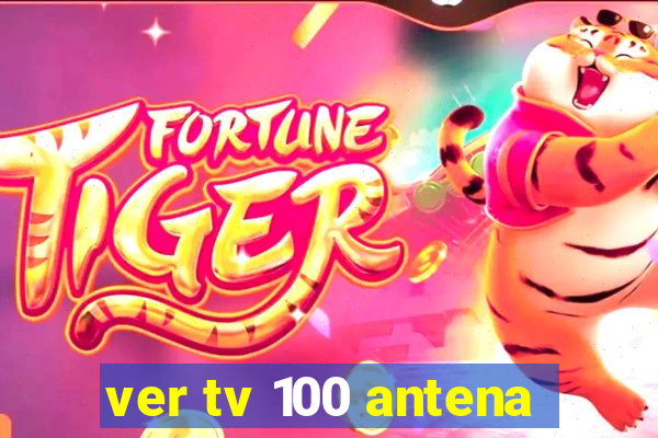 ver tv 100 antena