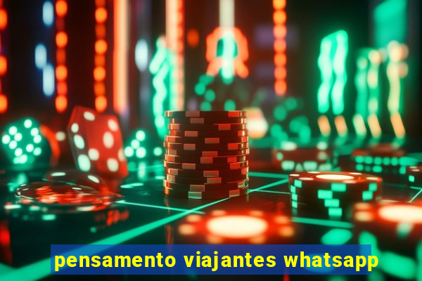 pensamento viajantes whatsapp