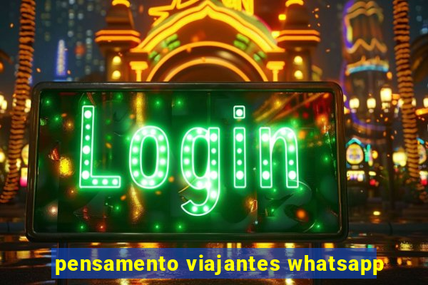 pensamento viajantes whatsapp