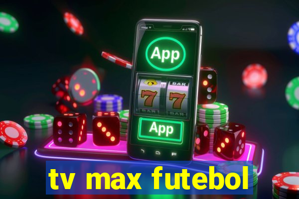 tv max futebol