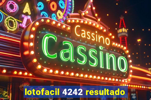 lotofacil 4242 resultado