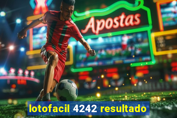 lotofacil 4242 resultado