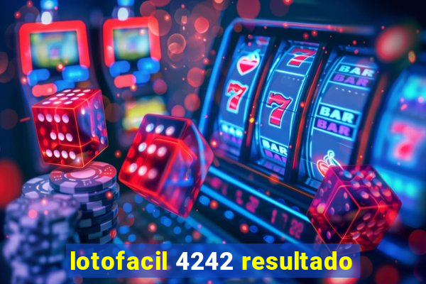 lotofacil 4242 resultado