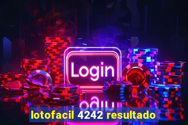 lotofacil 4242 resultado