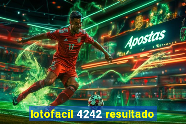 lotofacil 4242 resultado