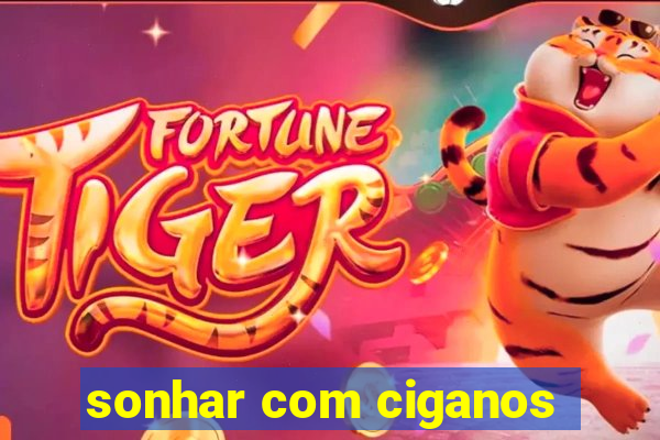 sonhar com ciganos