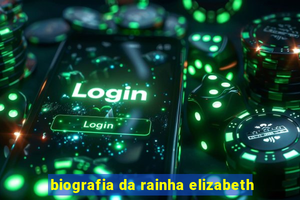 biografia da rainha elizabeth