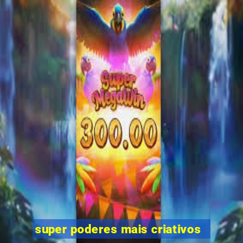 super poderes mais criativos