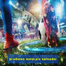 produtos naturais salvador