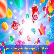 personagem do super strikas