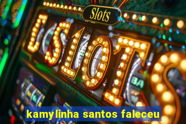 kamylinha santos faleceu