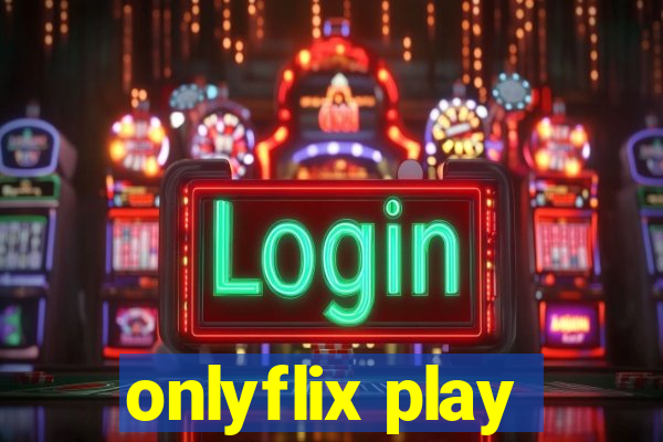 onlyflix play